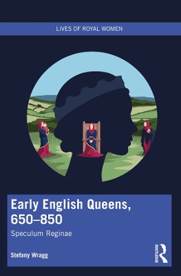 Early English Queens, 650–850: Speculum Reginae by Stefany Wragg