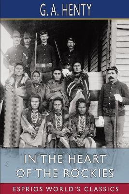 In the Heart of the Rockies (Esprios Classics): A Story Of Adventure In Colorado by G a Henty