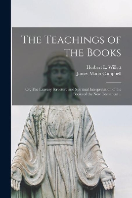 The Teachings of the Books; or, The Literary Structure and Spiritual Interpretation of the Books of the New Testament .. by Herbert L (Herbert Lockwood) Willett