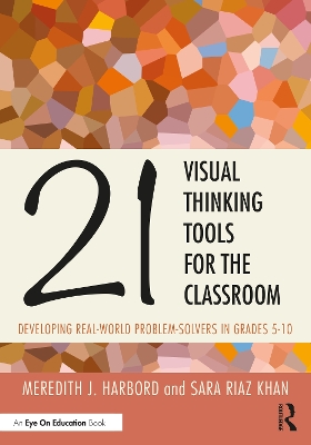 21 Visual Thinking Tools for the Classroom: Developing Real-World Problem Solvers in Grades 5-10 by Meredith J. Harbord