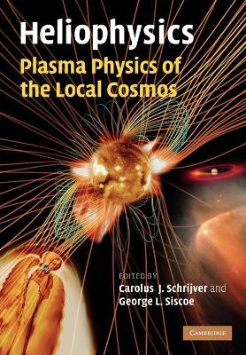 Heliophysics: Plasma Physics of the Local Cosmos by Carolus J. Schrijver