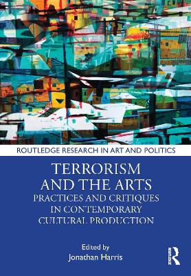 Terrorism and the Arts: Practices and Critiques in Contemporary Cultural Production book