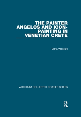The The Painter Angelos and Icon-Painting in Venetian Crete by Maria Vassilaki