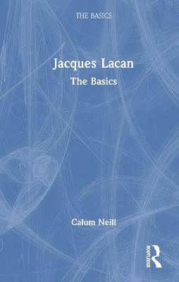 Jacques Lacan: The Basics by Calum Neill