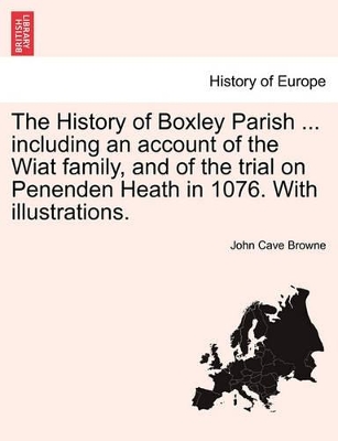 The History of Boxley Parish ... Including an Account of the Wiat Family, and of the Trial on Penenden Heath in 1076. with Illustrations. book