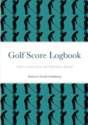 Golf Score Logbook: Golfer's Course Scores and Performance Journal book