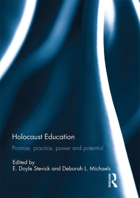 Holocaust Education: Promise, Practice, Power and Potential by E. Doyle Stevick