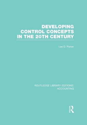 Developing Control Concepts in the Twentieth Century (RLE Accounting) by Lee Parker