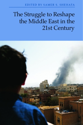 The Struggle to Reshape the Middle East in the 21st Century by Samer S. Shehata