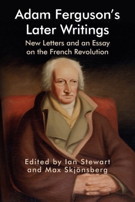 Adam Ferguson's Later Writings: New Letters and an Essay on the French Revolution by Ian Stewart