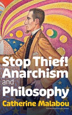 Stop Thief!: Anarchism and Philosophy by Catherine Malabou