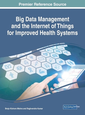 Handbook of Research on Big Data Management and the Internet of Things for Improved Health Systems by Brojo Kishore Mishra