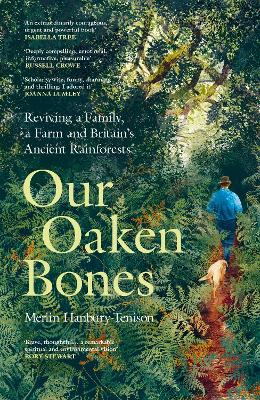Our Oaken Bones: Reviving a Family, a Farm and Britain’s Ancient Rainforests book
