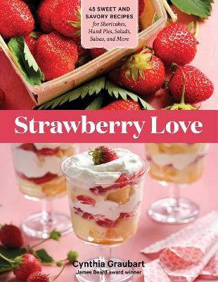 Strawberry Love: 45 Sweet and Savory Recipes for Shortcakes, Hand Pies, Salads, Salsas, and More book