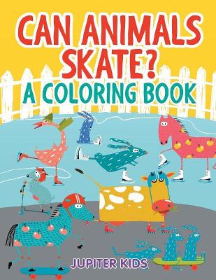 Can Animals Skate? (A Coloring Book) book