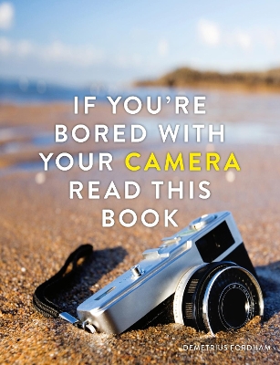 If You're Bored With Your Camera Read This Book by Demetrius Fordham