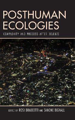 Posthuman Ecologies: Complexity and Process after Deleuze by Rosi Braidotti