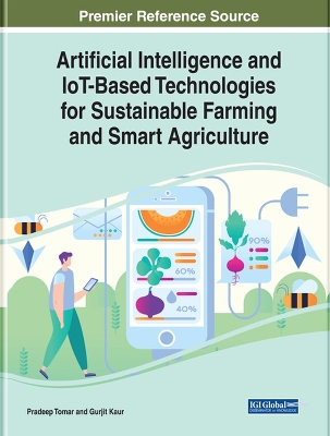 Artificial Intelligence and IoT-Based Technologies for Sustainable Farming and Smart Agriculture by Pradeep Tomar