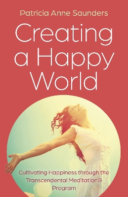 Creating a Happy World: Cultivating Happiness through the Transcendental Meditation® Program book