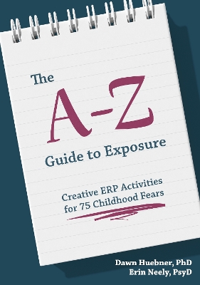 The A-Z Guide to Exposure: Creative ERP Activities for 75 Childhood Fears book