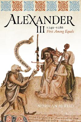 Alexander III, 1249-1286: First Among Equals by Norman H. Reid