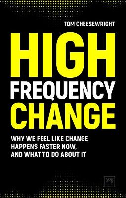 High Frequency Change: why we feel like change happens faster now, and what to do about it book