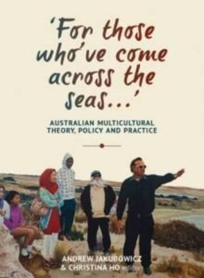 'For Those Who've Come Across the seas...'Australian Multicultural Theory, Policy and Practice book