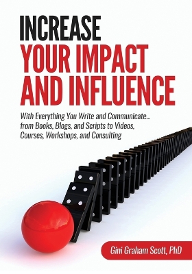 Increase Your Impact and Influence: With Everything You Write and Communicate...from Books, Blogs, and Scripts to Videos, Courses, Workshops, and Consulting book