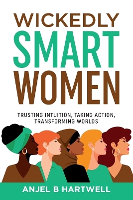 Wickedly Smart Women: Trusting Intuition, Taking Action, Transforming Worlds book