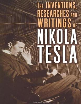 The Inventions Researches and Writings of Nikola Tesla by Nikola Tesla