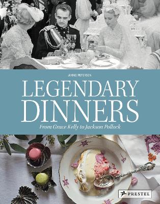 Legendary Dinners: From Grace Kelly to Jackson Pollock book