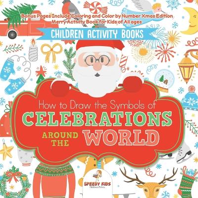 Children Activity Books. How to Draw the Symbols of Celebrations around the World. Bonus Pages Include Coloring and Color by Number Xmas Edition. Merry Activity Book for Kids of All Ages by Speedy Kids