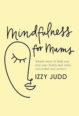 Mindfulness for Mums: Simple ways to help you and your family feel calm, connected and content book