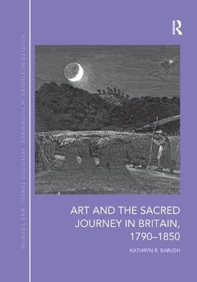 Art and the Sacred Journey in Britain, 1790-1850 by Kathryn Barush