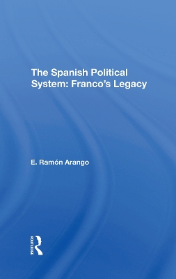 The Spanish Political System: Franco's Legacy by E. Ramon Arango