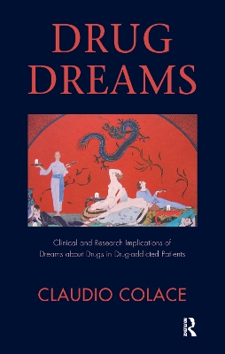 Drug Dreams: Clinical and Research Implications of Dreams about Drugs in Drug-addicted Patients by Claudio Colace