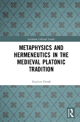 Metaphysics and Hermeneutics in the Medieval Platonic Tradition by Stephen Gersh