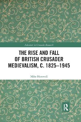 The Rise and Fall of British Crusader Medievalism, c.1825–1945 book