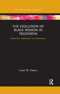 The Evolution of Black Women in Television: Mammies, Matriarchs and Mistresses by Imani M. Cheers