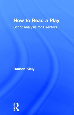 How to Read a Play: Script Analysis for Directors by Damon Kiely