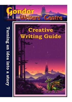 Gondor Writers' Centre Creative Writing Guide -Turning Your Idea into A Story book