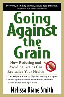 Going Against the Grain: How Reducing and Avoiding Grains Can Revitalize Your Health book