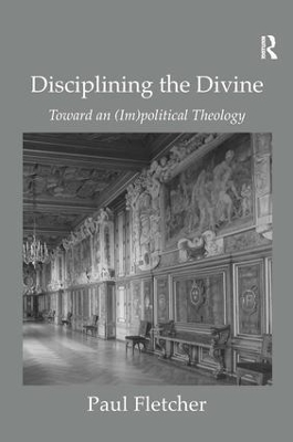 Disciplining the Divine: Toward an (Im)political Theology book