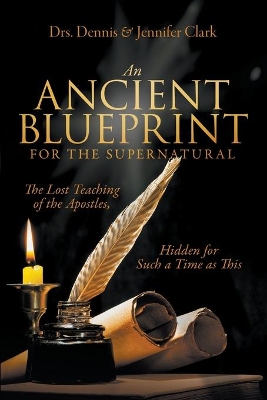 An Ancient Blueprint for the Supernatural: The Lost Teachings of the Apostles, Hidden for Such a Time as This book