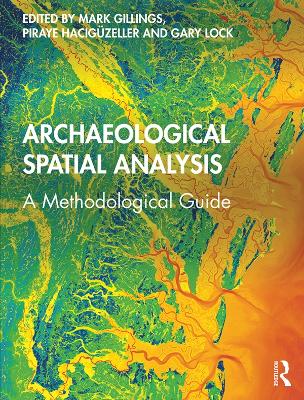 Archaeological Spatial Analysis: A Methodological Guide by Mark Gillings