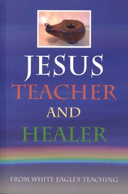 Jesus Teacher and Healer: From White Eagle's Teaching book