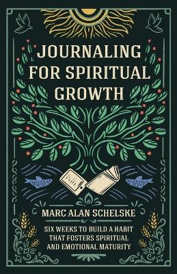Journaling for Spiritual Growth: Six Weeks to Build a Habit that Fosters Spiritual and Emotional Maturity book