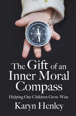 The Gift of an Inner Moral Compass: Helping Our Children Grow Wise book