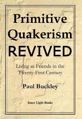 Primitive Quakerism Revived by Paul Buckley