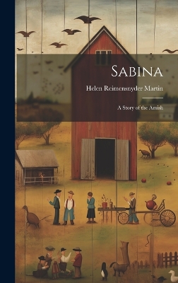 Sabina: A Story of the Amish by Helen Reimensnyder Martin